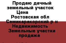 Продаю дачный земельный участок › Цена ­ 75 000 - Ростовская обл., Семикаракорский р-н Недвижимость » Земельные участки продажа   